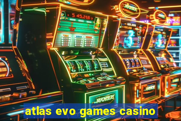 atlas evo games casino